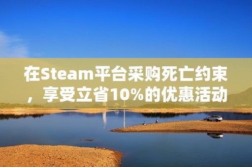 在Steam平台采购死亡约束，享受立省10%的优惠活动