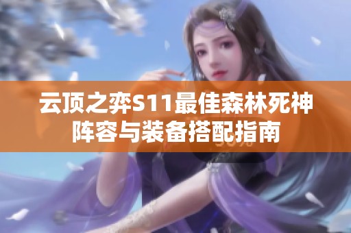 云顶之弈S11最佳森林死神阵容与装备搭配指南