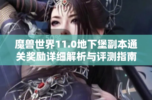 魔兽世界11.0地下堡副本通关奖励详细解析与评测指南