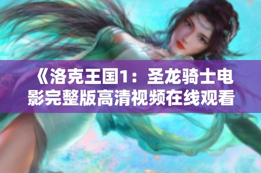 《洛克王国1：圣龙骑士电影完整版高清视频在线观看》