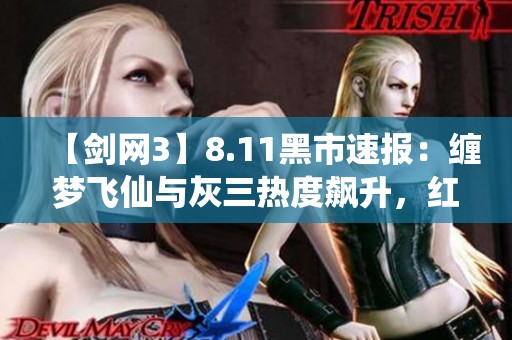 【剑网3】8.11黑市速报：缠梦飞仙与灰三热度飙升，红幽馥引和兰陵引领潮流