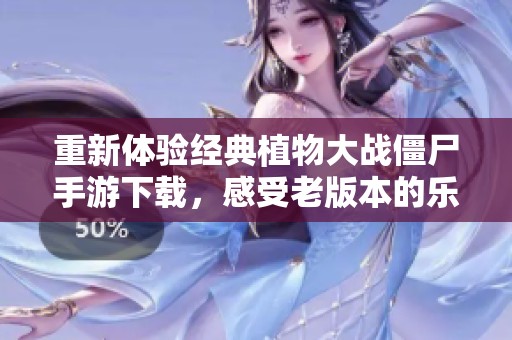 重新体验经典植物大战僵尸手游下载，感受老版本的乐趣