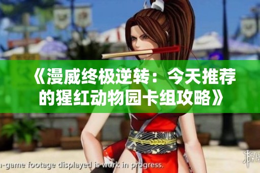 《漫威终极逆转：今天推荐的猩红动物园卡组攻略》