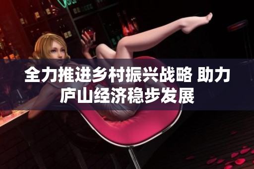 全力推进乡村振兴战略 助力庐山经济稳步发展