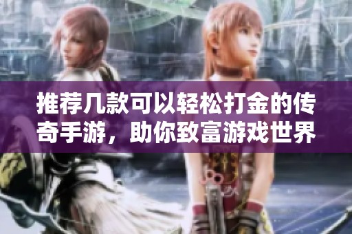 推荐几款可以轻松打金的传奇手游，助你致富游戏世界