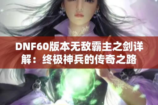 DNF60版本无敌霸主之剑详解：终极神兵的传奇之路