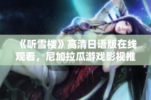 《听雪楼》高清日语版在线观看，尼加拉瓜游戏影视推荐