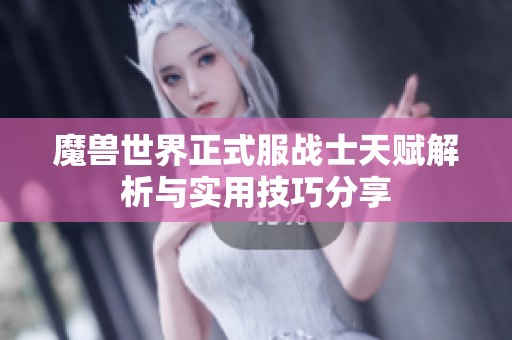 魔兽世界正式服战士天赋解析与实用技巧分享