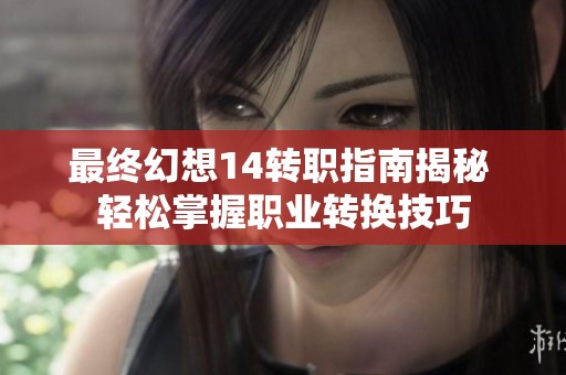 最终幻想14转职指南揭秘 轻松掌握职业转换技巧