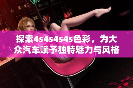 探索4s4s4s4s色彩，为大众汽车赋予独特魅力与风格