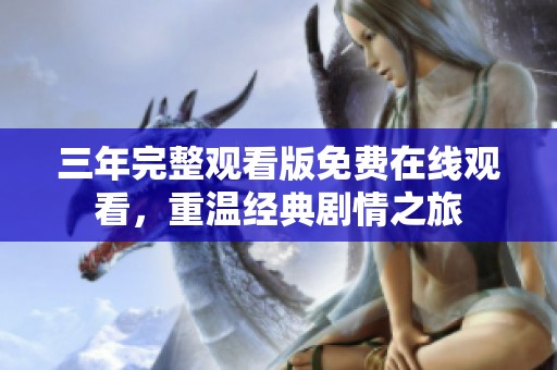三年完整观看版免费在线观看，重温经典剧情之旅