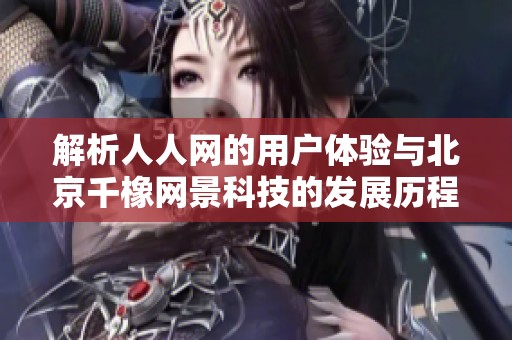 解析人人网的用户体验与北京千橡网景科技的发展历程