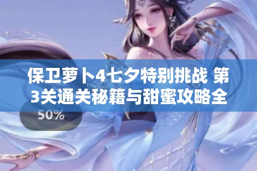 保卫萝卜4七夕特别挑战 第3关通关秘籍与甜蜜攻略全解析