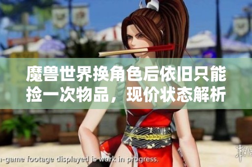 魔兽世界换角色后依旧只能捡一次物品，现价状态解析