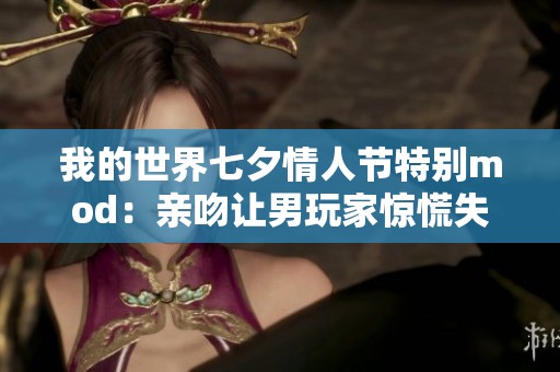 我的世界七夕情人节特别mod：亲吻让男玩家惊慌失措！