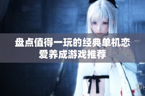 盘点值得一玩的经典单机恋爱养成游戏推荐