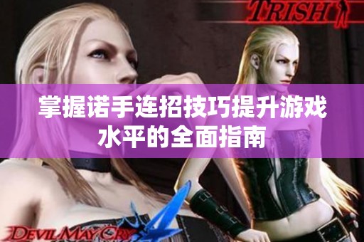 掌握诺手连招技巧提升游戏水平的全面指南
