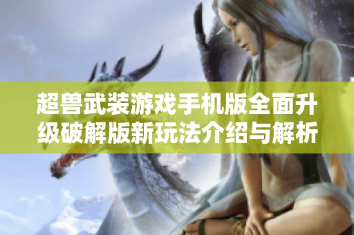 超兽武装游戏手机版全面升级破解版新玩法介绍与解析