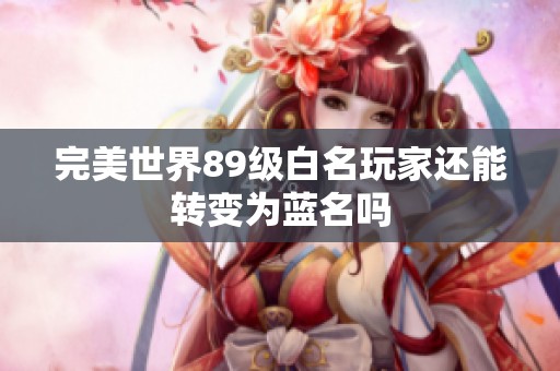 完美世界89级白名玩家还能转变为蓝名吗