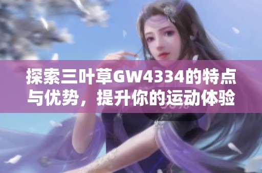 探索三叶草GW4334的特点与优势，提升你的运动体验
