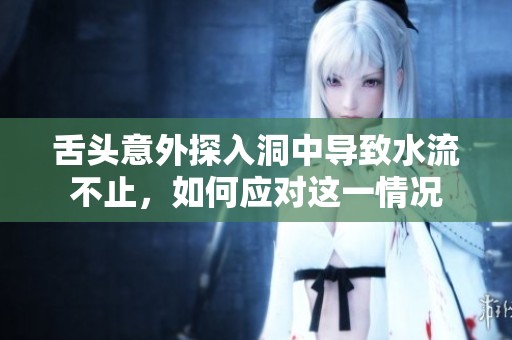 舌头意外探入洞中导致水流不止，如何应对这一情况