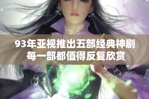 93年亚视推出五部经典神剧 每一部都值得反复欣赏
