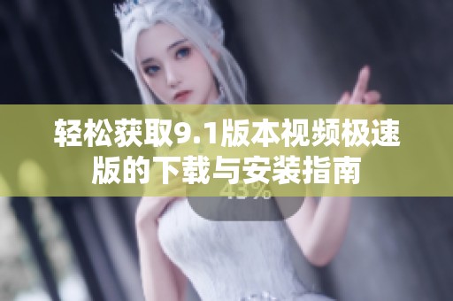 轻松获取9.1版本视频极速版的下载与安装指南