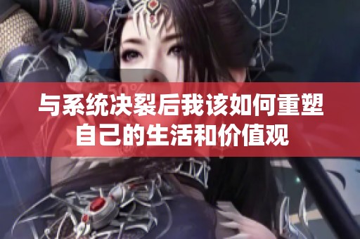 与系统决裂后我该如何重塑自己的生活和价值观