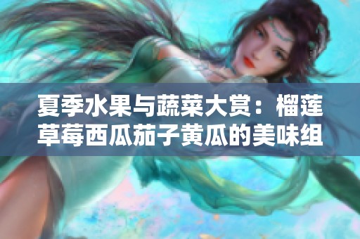 夏季水果与蔬菜大赏：榴莲草莓西瓜茄子黄瓜的美味组合