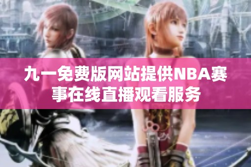 九一免费版网站提供NBA赛事在线直播观看服务