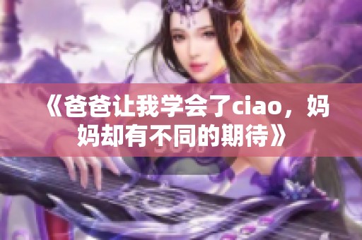 《爸爸让我学会了ciao，妈妈却有不同的期待》
