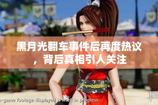 黑月光翻车事件后再度热议，背后真相引人关注