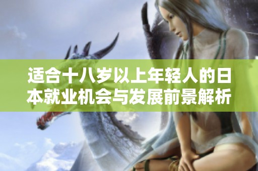 适合十八岁以上年轻人的日本就业机会与发展前景解析