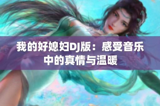 我的好媳妇DJ版：感受音乐中的真情与温暖