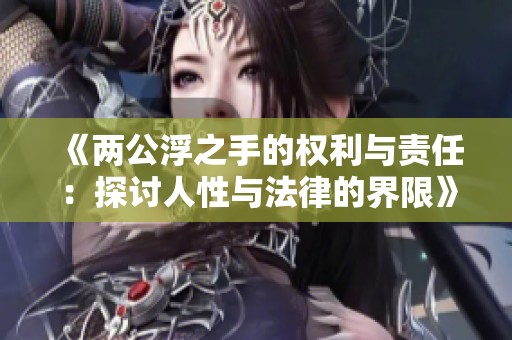 《两公浮之手的权利与责任：探讨人性与法律的界限》