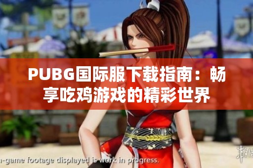 PUBG国际服下载指南：畅享吃鸡游戏的精彩世界