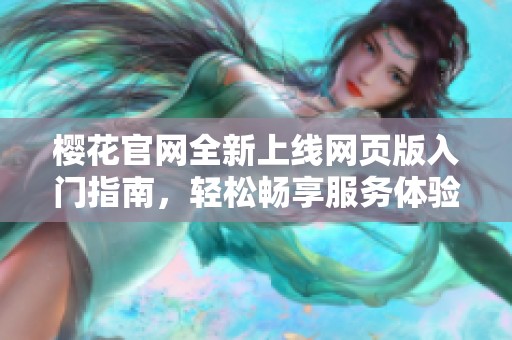 樱花官网全新上线网页版入门指南，轻松畅享服务体验