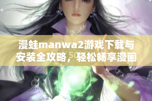 漫蛙manwa2游戏下载与安装全攻略，轻松畅享漫画乐趣