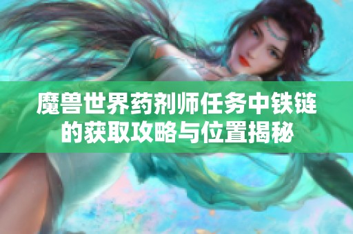 魔兽世界药剂师任务中铁链的获取攻略与位置揭秘