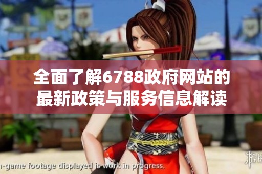 全面了解6788政府网站的最新政策与服务信息解读