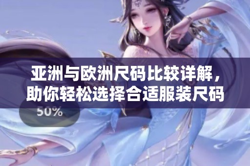 亚洲与欧洲尺码比较详解，助你轻松选择合适服装尺码指南
