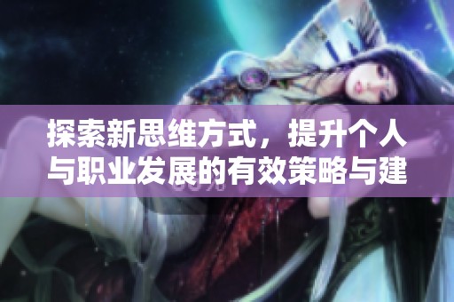 探索新思维方式，提升个人与职业发展的有效策略与建议
