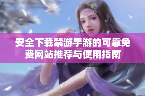 安全下载禁游手游的可靠免费网站推荐与使用指南