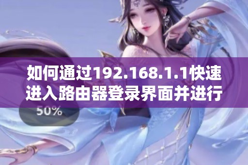 如何通过192.168.1.1快速进入路由器登录界面并进行设置