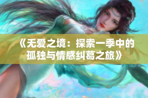 《无爱之境：探索一季中的孤独与情感纠葛之旅》