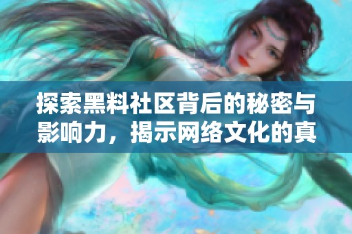 探索黑料社区背后的秘密与影响力，揭示网络文化的真实面貌