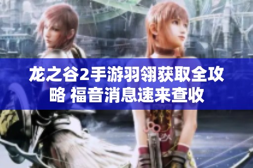 龙之谷2手游羽翎获取全攻略 福音消息速来查收