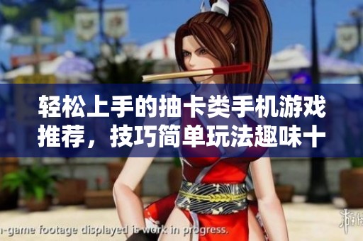 轻松上手的抽卡类手机游戏推荐，技巧简单玩法趣味十足