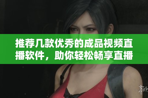 推荐几款优秀的成品视频直播软件，助你轻松畅享直播体验