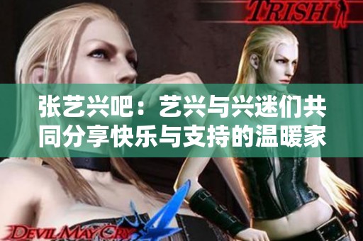张艺兴吧：艺兴与兴迷们共同分享快乐与支持的温暖家园